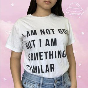 "I Am Not God But I Am Something Similar" T-shirt